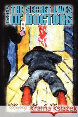 The Secret Lives of Doctors Mary Clark Keyser 9780595436644 iUniverse