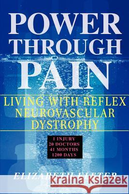 Power Through Pain: Living with Reflex Neurovascular Dystrophy Elster, Elizabeth J. 9780595437160 iUniverse