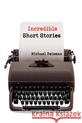 Incredible Short Stories Michael Reisman 9780595437214 iUniverse