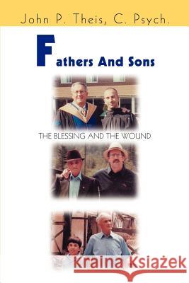 Fathers and Sons: The Blessing and the Wound Theis, John P. 9780595437344 iUniverse