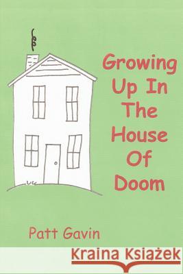 Growing Up In The House Of Doom Patt Gavin 9780595437641