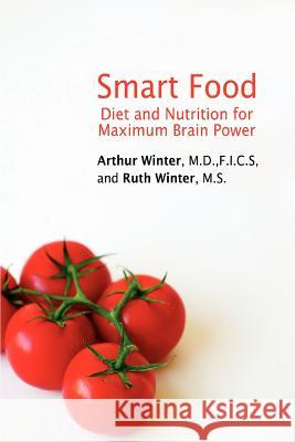 Smart Food: Diet and Nutrition for Maximum Brain Power Winter, Arthur 9780595437702 ASJA Press
