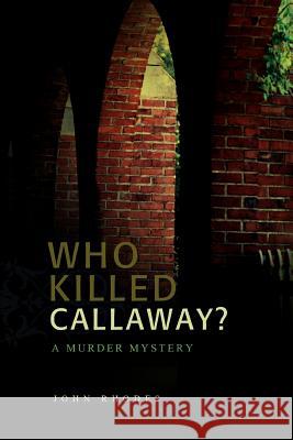 Who Killed Callaway?: A Murder Mystery John Rhodes 9780595437771 iUniverse