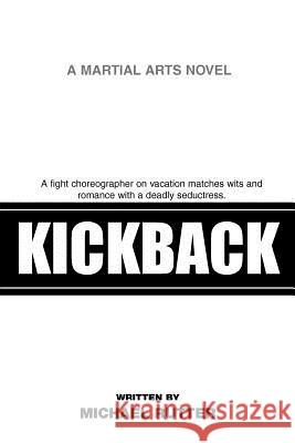 Kickback: A Fight Choreographer on Vacation Matches Wits and Romance with a Deadly Seductress. Rutter, Michael 9780595437887