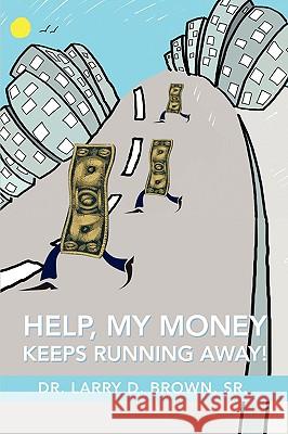 Help, My Money Keeps Running Away! Larry D. Brown 9780595438075