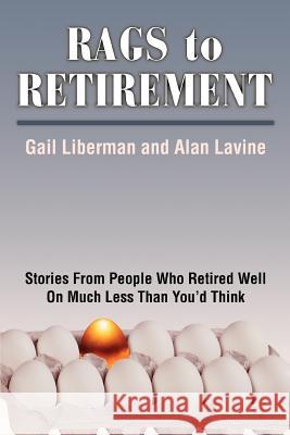 Rags to Retirement: Stories from People Who Retired Well on Much Less Than You'd Think Lavine, Alan 9780595438181 Authors Choice Press