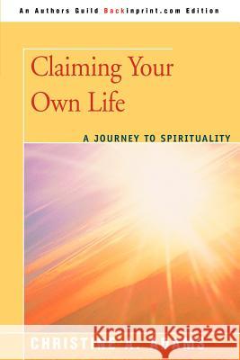 Claiming Your Own Life: A Journey to Spirituality Adams, Christine A. 9780595438198