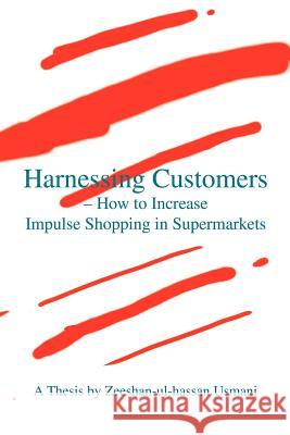 Harnessing Customers - How to Increase Impulse Shopping in Supermarkets Zeeshan-Ul-Hassan Usmani 9780595438488 iUniverse