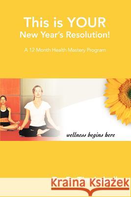 This Is Your New Year's Resolution!: A 12 Month Health Mastery Program Labelle, D. Tim 9780595438945 iUniverse