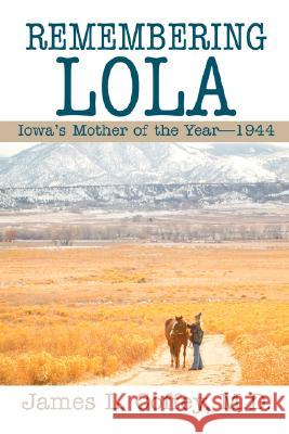 Remembering Lola: Iowa's Mother of the Year--1944 Coffey, James 9780595438990