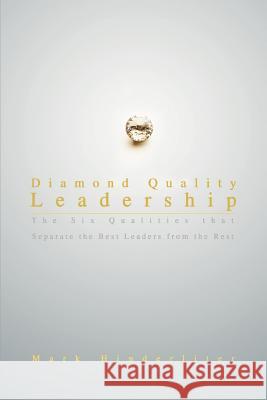 Diamond Quality Leadership: The Six Qualities That Separate the Best Leaders from the Rest Hinderliter, Mark 9780595440467 iUniverse