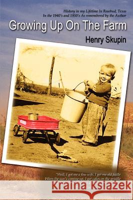 Growing Up on the Farm Henry Skupin 9780595440474 iUniverse