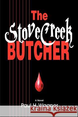 The Stove Creek Butcher Paul H. Wagner 9780595440962 iUniverse