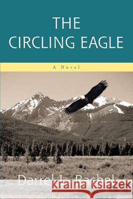 The Circling Eagle Darrel L. Rachel 9780595441051