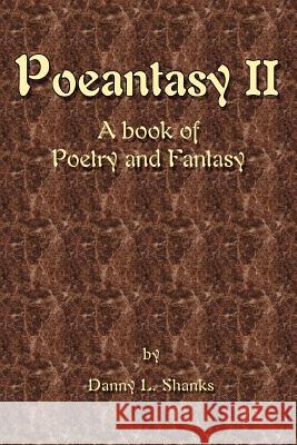 Poeantasy II: A book of Poetry and Fantasy Shanks, Danny L. 9780595442171 iUniverse