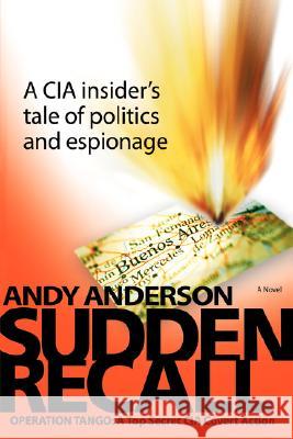 Sudden Recall: Operation Tango: A Top Secret CIA Covert Action Anderson, Andy 9780595442515 iUniverse