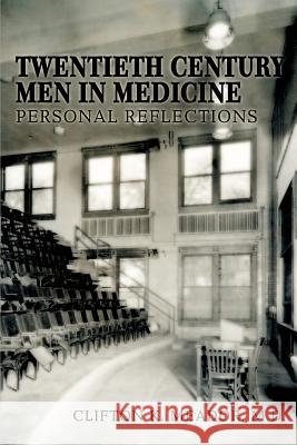 Twentieth Century Men in Medicine: Personal Reflections Meador, Clifton K. 9780595442737 iUniverse