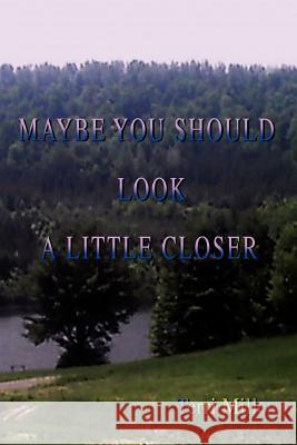 Maybe You Should Look A Little Closer Terri Miller 9780595442935 iUniverse