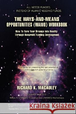 The Ways-And-Means Opportunities (WAMO) Workbook: How To Turn Your Dreams Into Reality Through Nonprofit Funding Development MacAuley, Richard K. 9780595443277 iUniverse