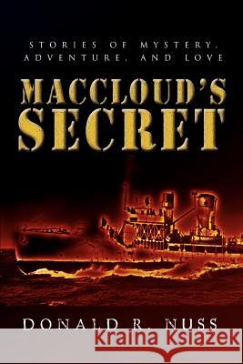 MacCloud's Secret: Stories of Mystery, Adventure, and Love Nuss, Donald R. 9780595443321 iUniverse