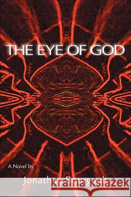 The Eye of God Jonathan R. Bourgault 9780595443390 iUniverse