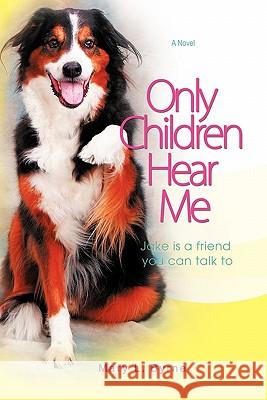 Only Children Hear Me: Jake Is a Friend You Can Talk to Byrne, Mary 9780595443598 iUniverse