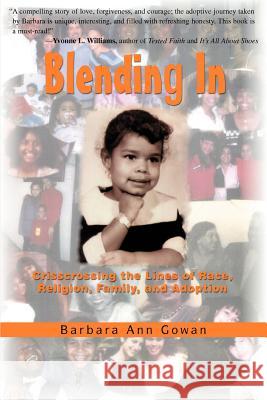 Blending In: Crisscrossing the Lines of Race, Religion, Family, and Adoption Gowan, Barbara Ann 9780595443857 iUniverse