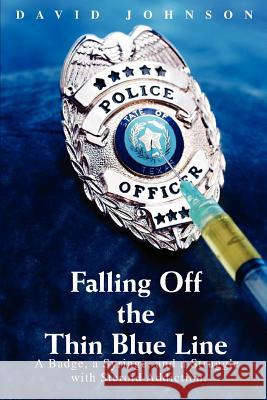 Falling Off The Thin Blue Line: A Badge, a Syringe, and a Struggle with Steroid Addiction. Johnson, David 9780595443994 iUniverse