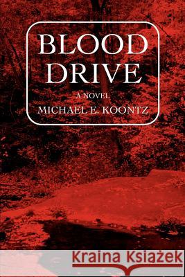 Blood Drive Michael Eugene Koontz 9780595444427 iUniverse