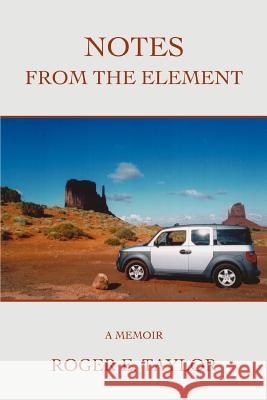 Notes from the Element: A Memoir Taylor, Roger E. 9780595444571 iUniverse