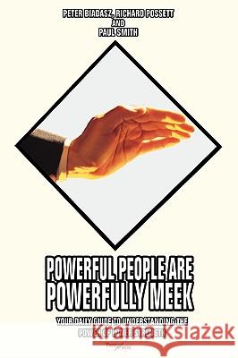 Powerful People Are Powerfully Meek: Your Daily Guide to Understanding the Power of Inner Strength Possett, Richard W., Sr. 9780595444588 iUniverse