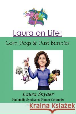 Laura on Life: Corn Dogs & Dust Bunnies Snyder, Laura 9780595444601 iUniverse