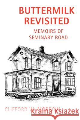 Buttermilk Revisited: Memoirs of Seminary Road Morrow, Clifford W. 9780595444649 iUniverse