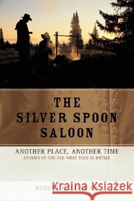 The Silver Spoon Saloon: Another Place, Another Time Dunham, Robert K. 9780595444946