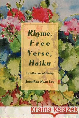 Rhyme, Free Verse, Haiku: A Collection of Poetry Lee, Jonathan Ryan 9780595445066