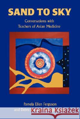 Sand to Sky: Conversations with Teachers of Asian Medicine Ferguson, Pamela Ellen 9780595445158