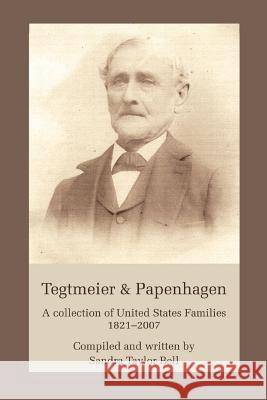 Tegtmeier & Papenhagen: A Collection of United States Families1821-2007 Bell, Sandra Taylor 9780595445240