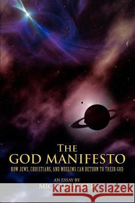 The God Manifesto: How Jews, Christians, and Muslims Can Return to Their God Yager, Michael 9780595445622 iUniverse