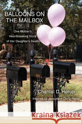 Balloons on the Mailbox: One Mother's Heartbreaking Story of Her Daughter's Death Horup, Chantal D. 9780595445721 iUniverse