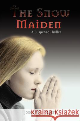 The Snow Maiden: A Suspense Thriller Rogers, Joseph P. 9780595446445 iUniverse