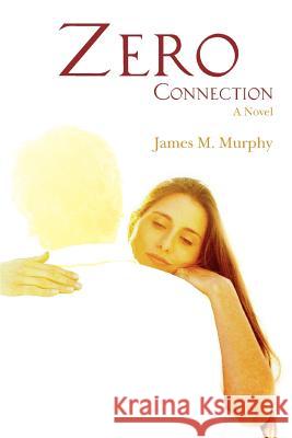 Zero Connection James M. Murphy 9780595446582 iUniverse