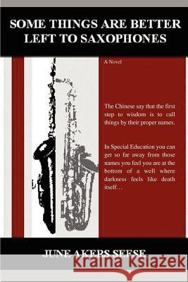 Some Things Are Better Left to Saxophones June Akers Seese 9780595446612 iUniverse