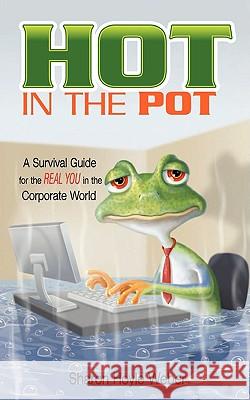 Hot in the Pot: A Survival Guide for the Real You in the Corporate World Weber, Sharon 9780595446766