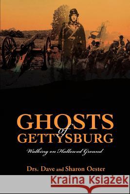 Ghosts of Gettysburg : Walking on Hallowed Ground Dave Oester Sharon Oester 9780595446841 iUniverse