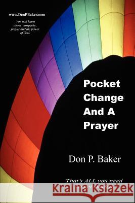 Pocket Change And A Prayer: That's ALL you need To get started Baker, Don P. 9780595446858 iUniverse