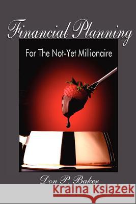 Financial Planning For The Not-Yet Millionaire Don P. Baker 9780595446865 iUniverse