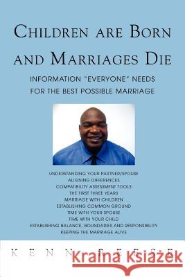 Children Are Born and Marriages Die: Information Everyone Needs for the Best Possible Marriage Reese, Kenn 9780595446896 IUNIVERSE.COM