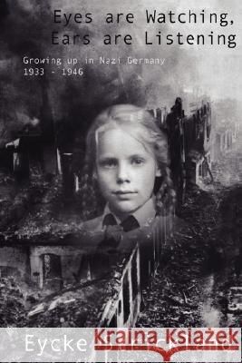 Eyes Are Watching, Ears Are Listening: Growing Up in Nazi Germany 1933-1946 Strickland, Eycke 9780595447046