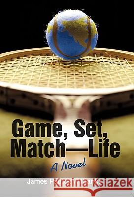 Game, Set, Match-Life James Patrick Wilbanks 9780595447060 iUniverse.com