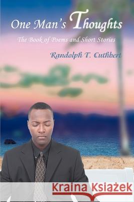 One Man's Thoughts: The Book of Poems and Short Stories Cuthbert, Randolph T. 9780595447152 iUniverse